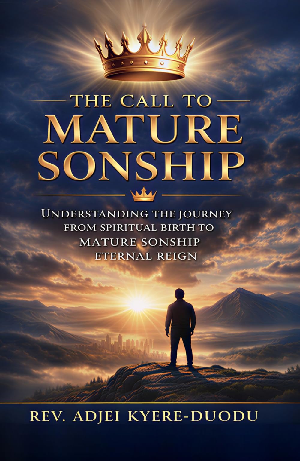The Call To Mature Sonship: Understanding The Journey From Spiritual Birth To Mature Sonship Eternal Reign