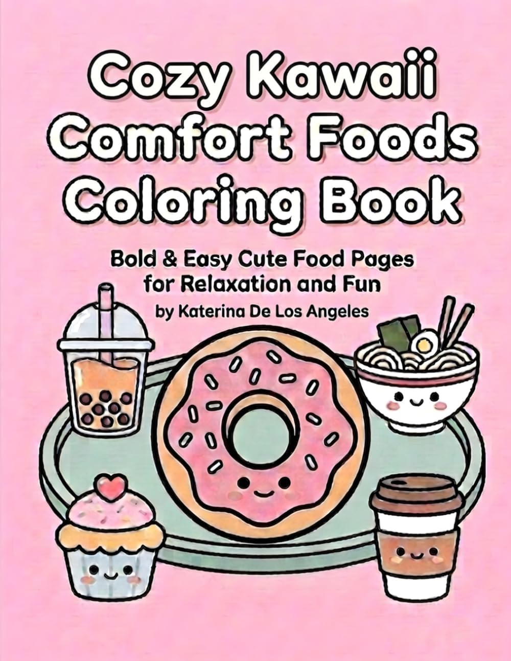 Cozy Kawaii Comfort Foods Coloring Book: Bold & Easy Cute Food Designs for Relaxation | Simple Stress Relief Coloring Pages for Adults & Teens