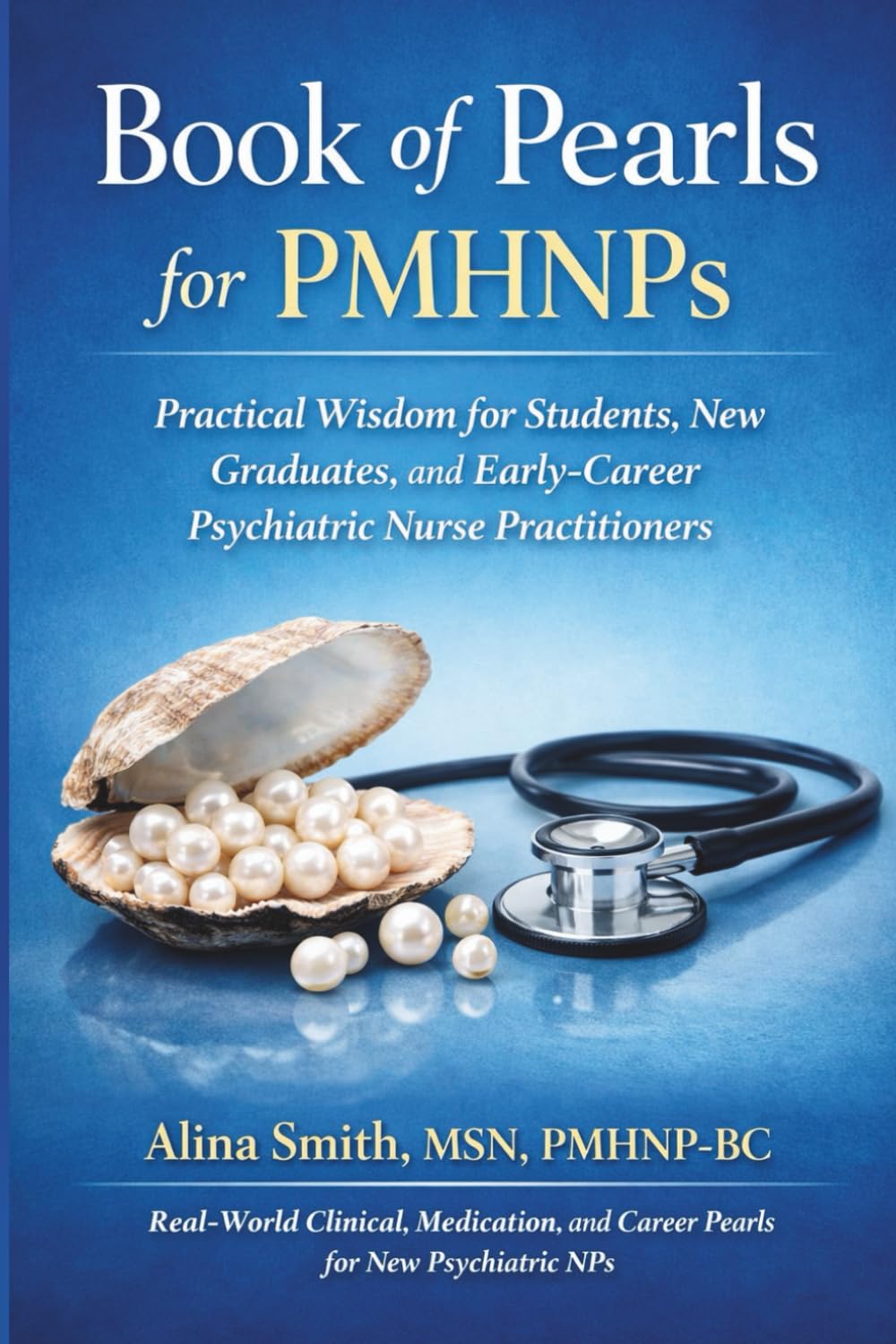 Book of Pearls for PMHNP's: Practical Wisdom for Students, New Graduates and Early-Career Psychiatric Nurse Practitioners: 1 (Book of Pearls Series)
