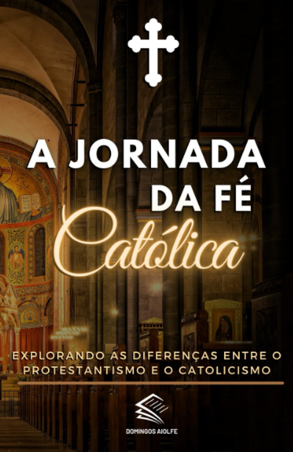 A Jornada da Fé Católica: Explorando as Diferenças entre o Protestantismo e o Catolicismo: 1 (Trilhando a Jornada da Fé: Uma Série Católica Inspiradora)
