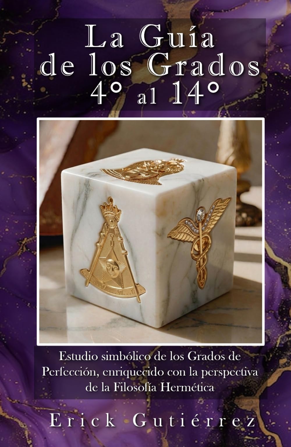 La Guía de los Grados 4° a 14°: Estudio Simbólico de los Grados de Perfección enriquecido con la perspectiva de la filosofía Hermética. (Guia Masónica)