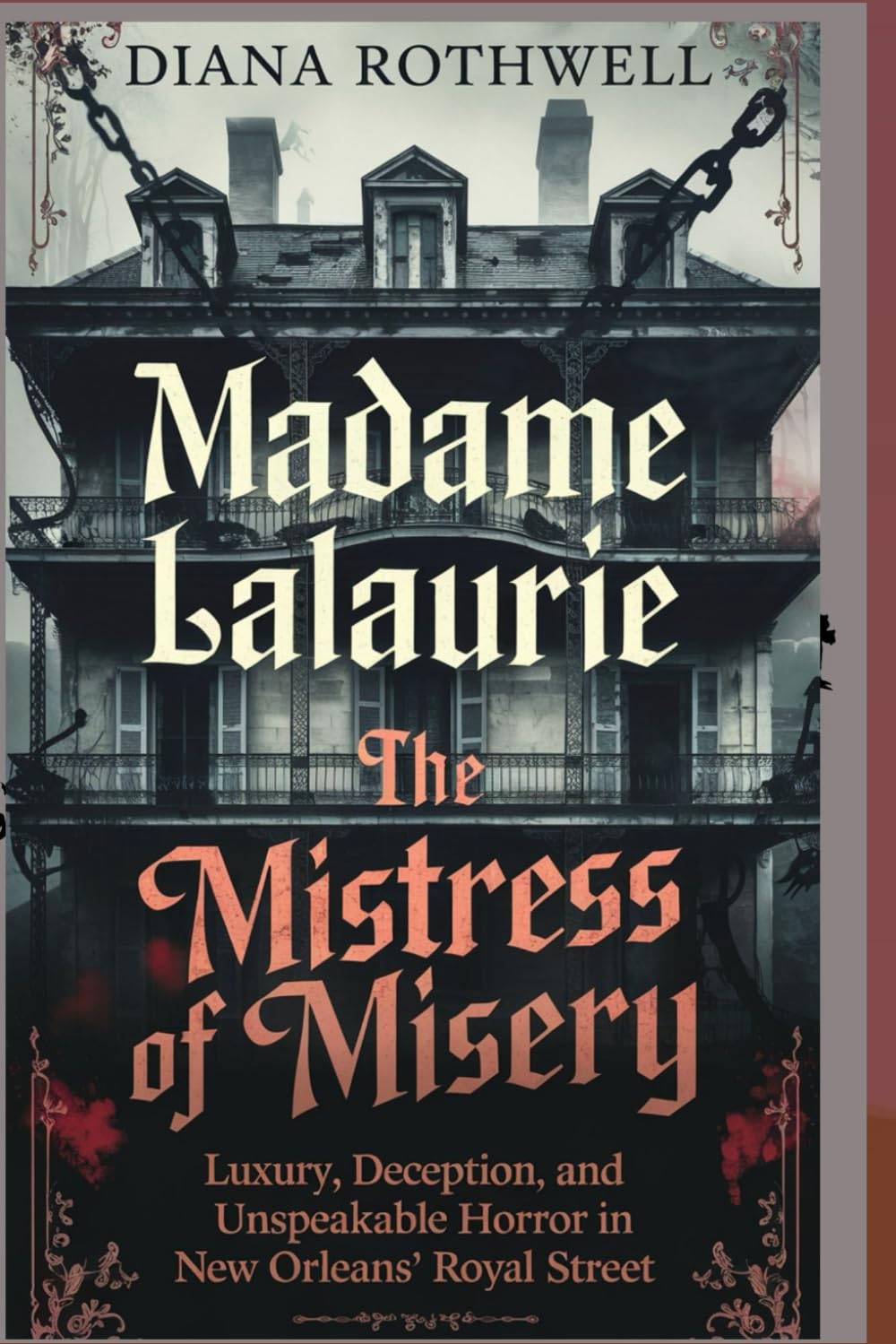 MADAME LALAURIE THE MISTRESS OF MISERY: Luxury, Deception and Unspeakable Horror on New Orleans’ Royal Street