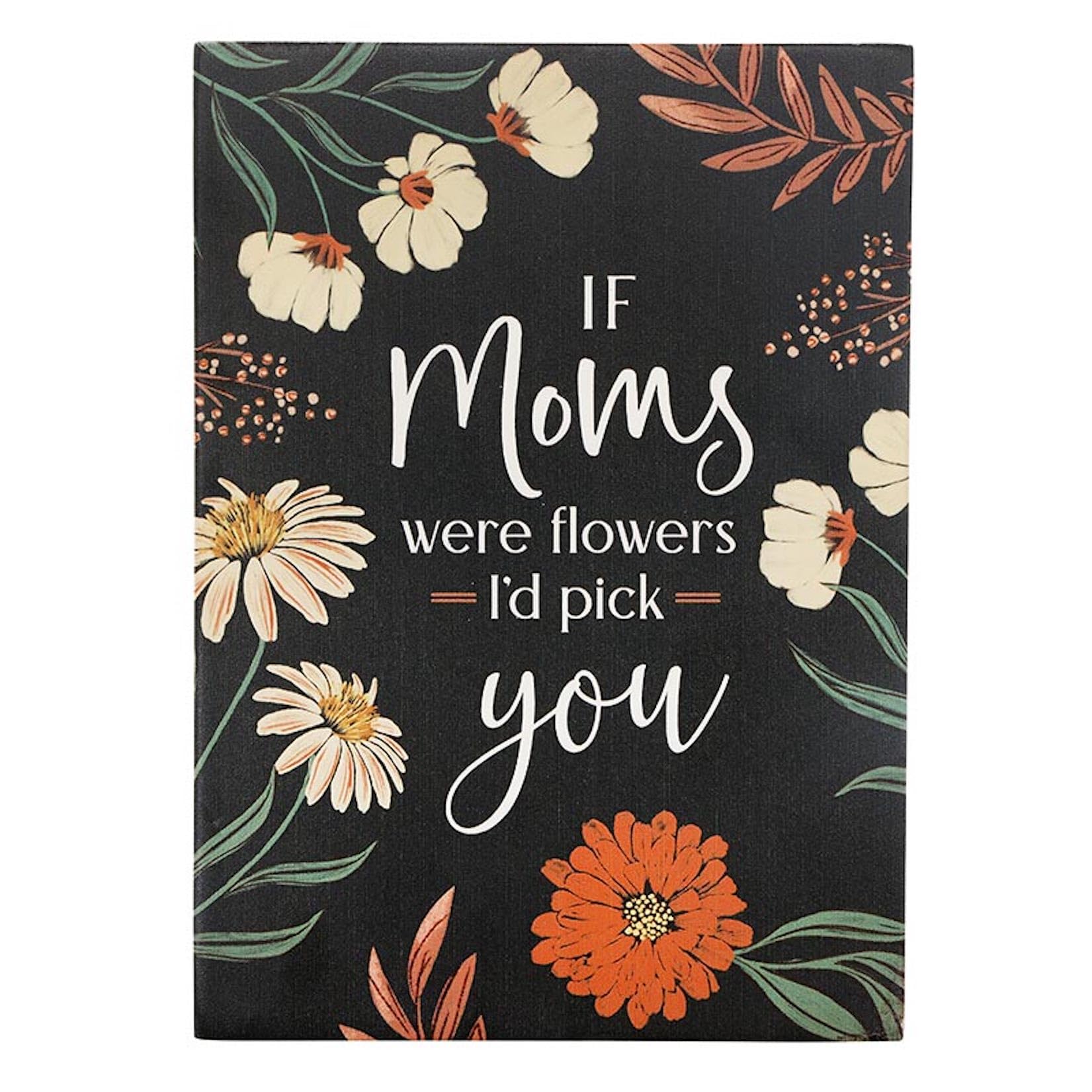 P. Graham Dunn Gathered Grace Word Block, 7.25" x 5", Message Reads "If Moms Were Flowers"