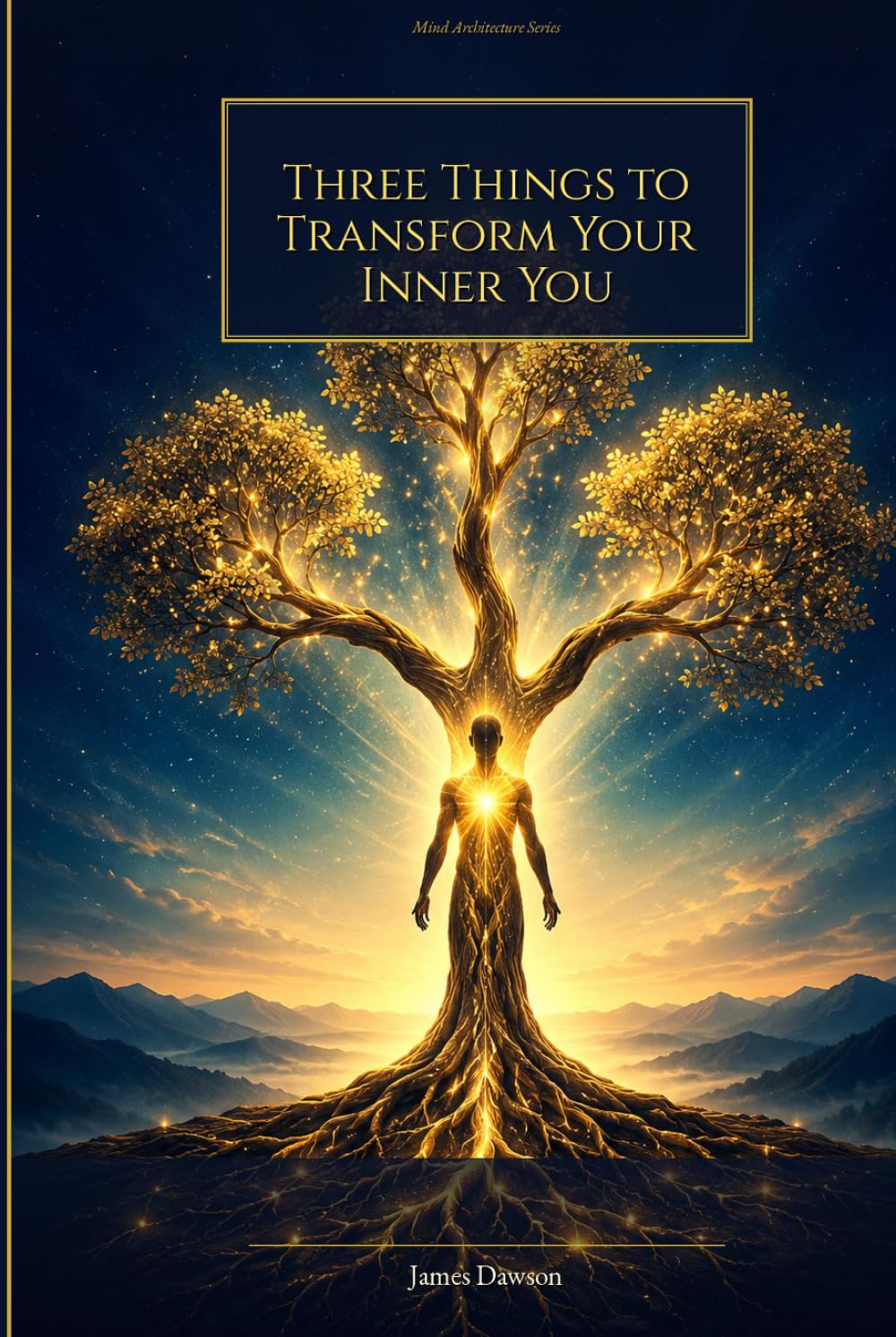 Three Things to Transform Your Inner You: A Science‑Backed Guide to Mindset, Habits & Emotional Mastery (Mind Architecture Series)