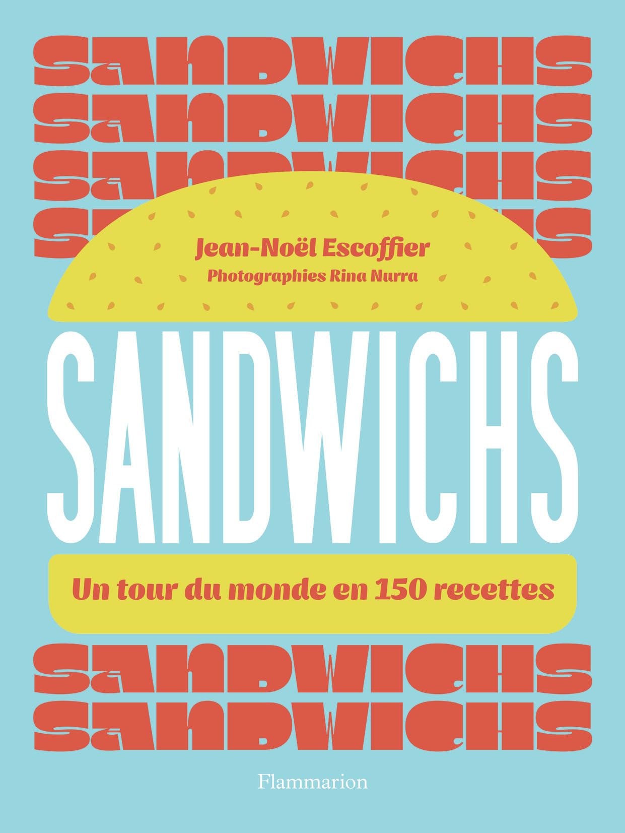 Sandwichs: Un tour du monde en 150 recettes