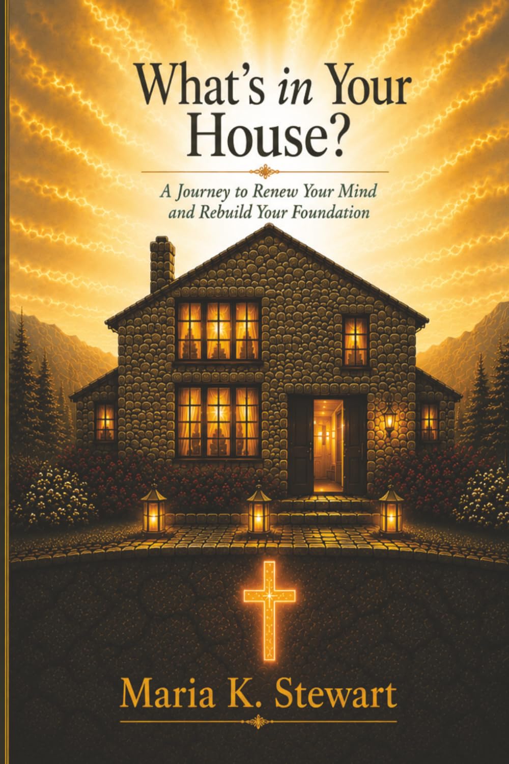 What’s In Your House?: Cleaning the Rooms of Your Mind and Rebuilding Your Foundation