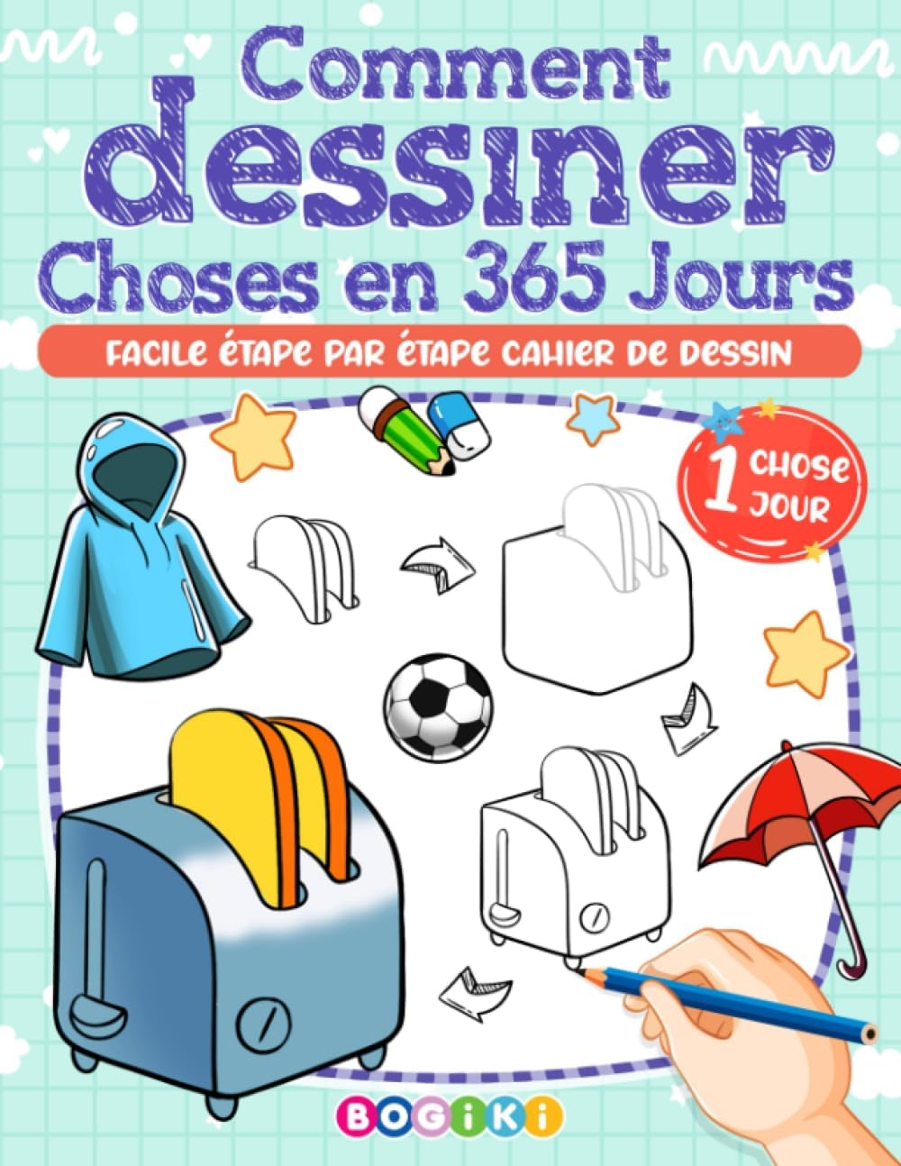 Comment Dessiner Choses en 365 Jours: Comment Dessiner Des Objets Du Quotidien, Des Articles Scolaires Amusants Et Mignons, Guide De Dessin éTape Par ... Adolescents Et Enfants (French Edition)