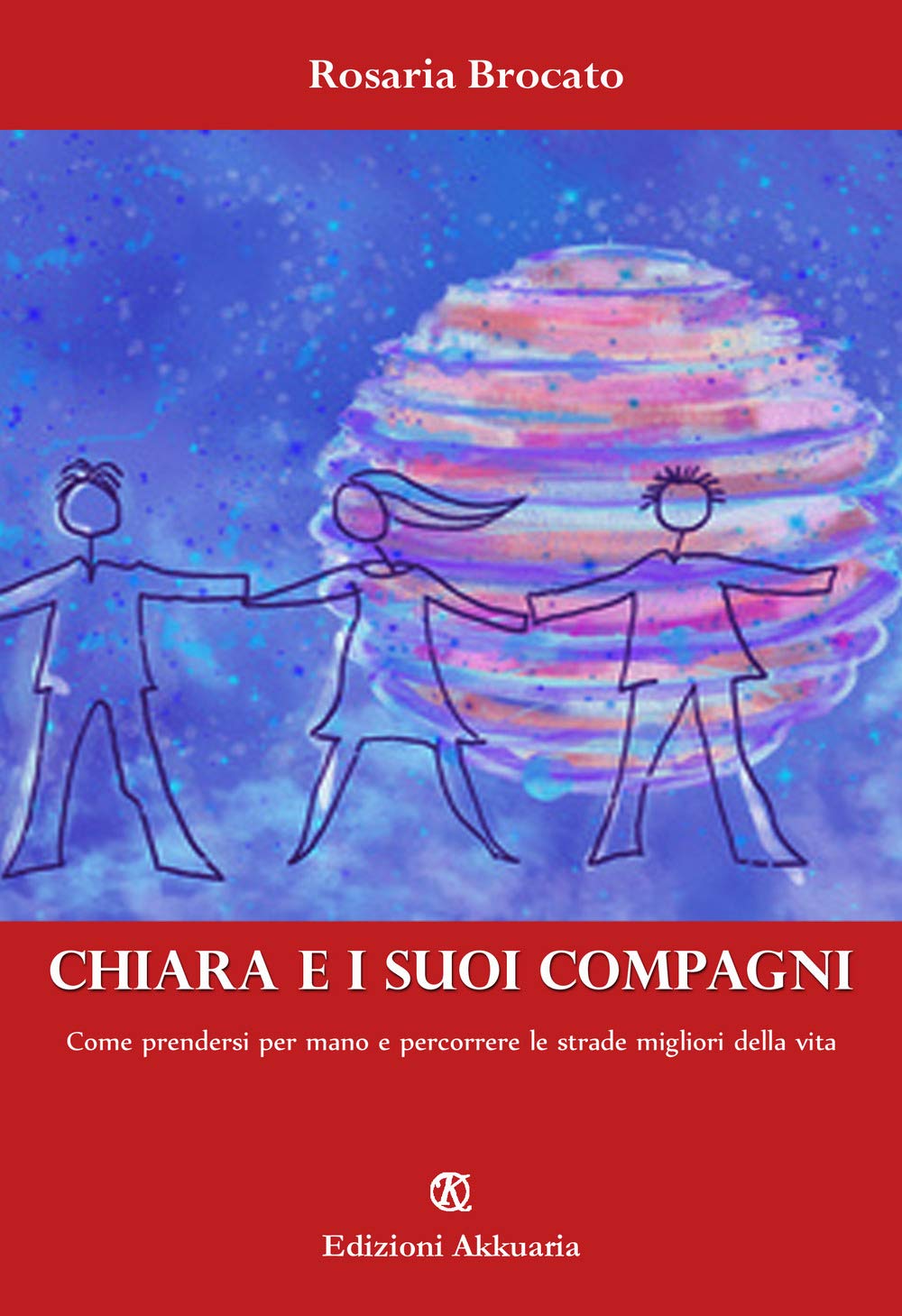 Chiara e i suoi compagni: Come prendersi per mano e percorrere le strade migliori della vita