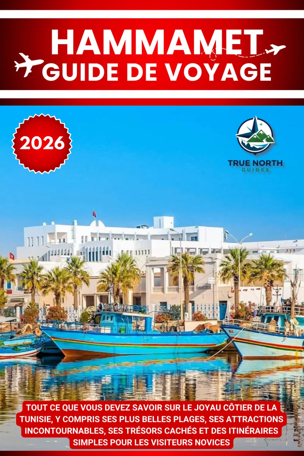 HAMMAMET GUIDE DE VOYAGE 2026: Tout ce que vous devez savoir sur le joyau côtier de la Tunisie, y compris ses plus belles plages, ses attractions ... simples pour les visiteurs novices.
