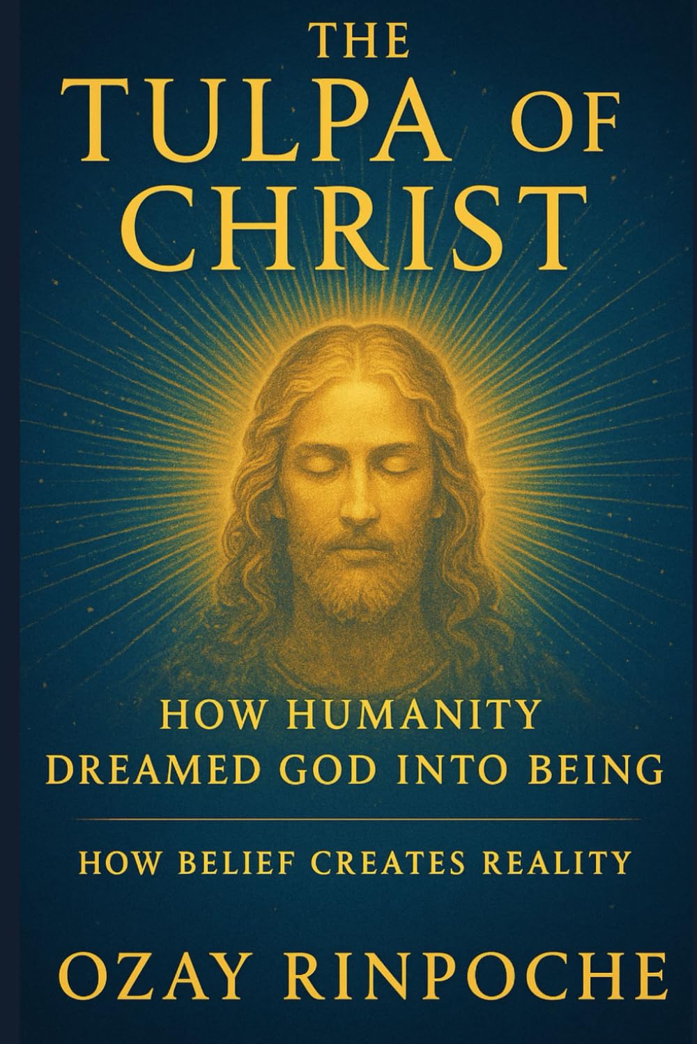 The Tulpa of Christ How Humanity Dreamed God Into Being: How Belief Creates Reality