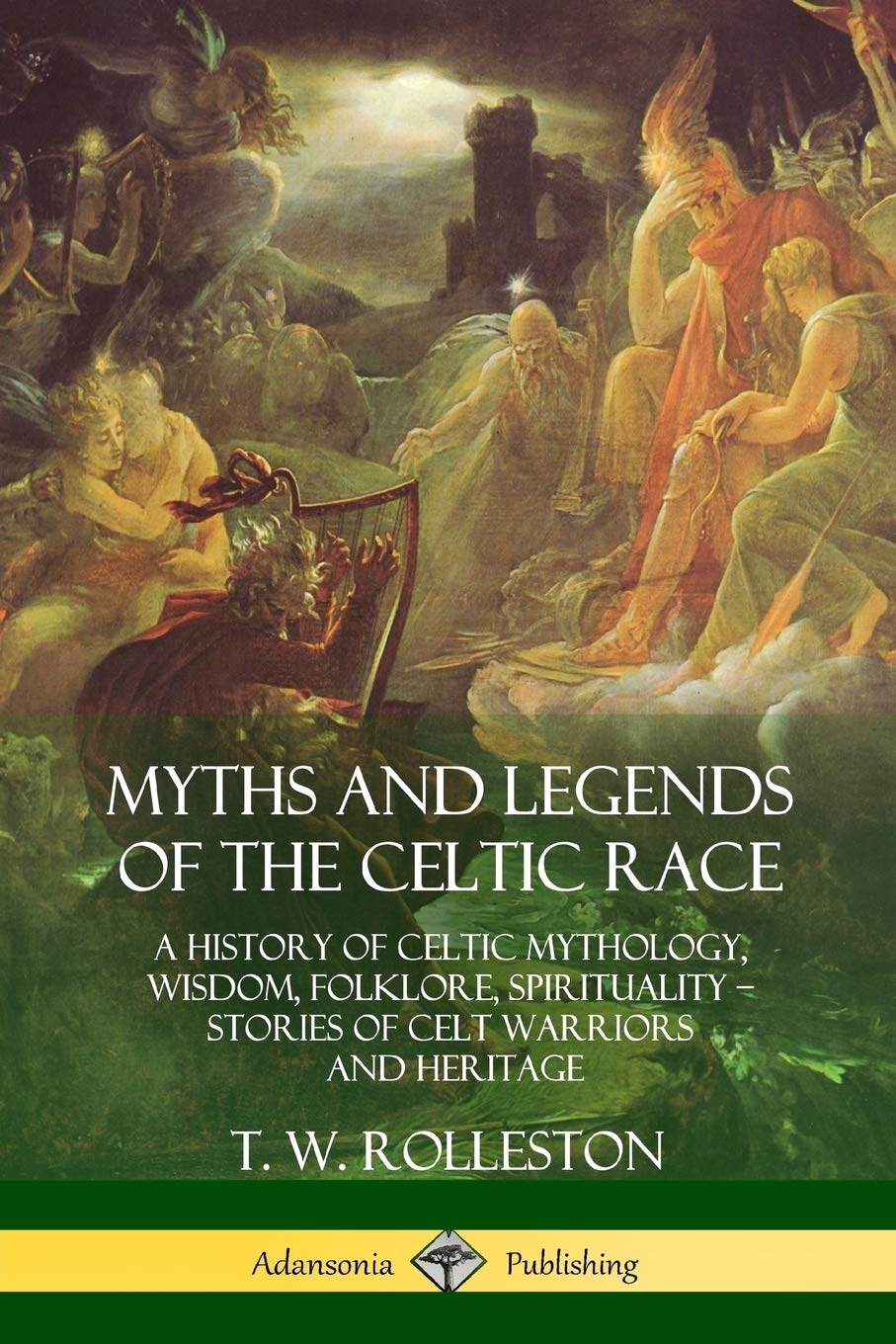 Myths and Legends of the Celtic Race: A History of Celtic Mythology, Wisdom, Folklore, Spirituality – Stories of Celt Warriors and Heritage