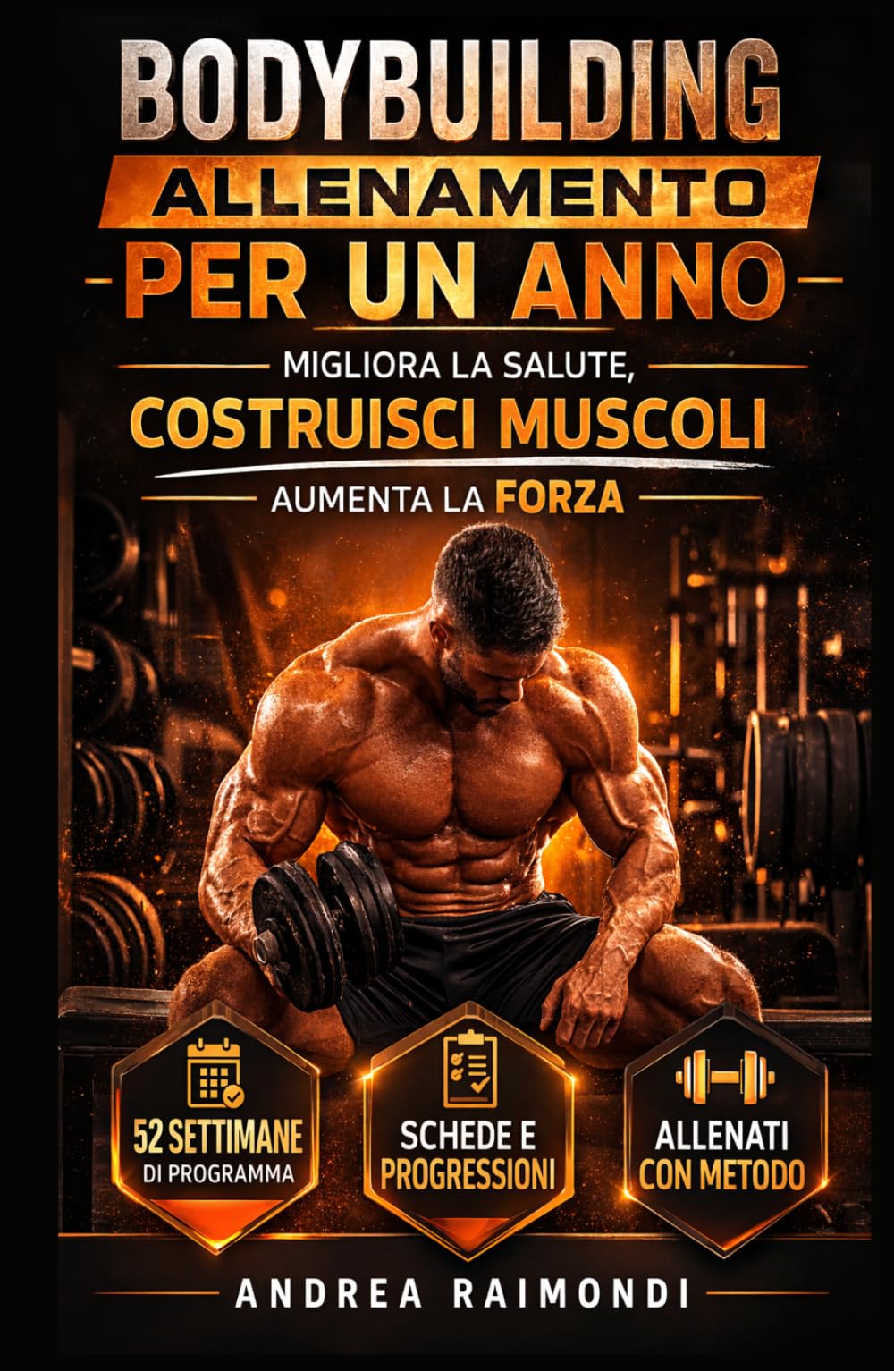 Allenamento per Un Anno: Migliora la Salute, Costruisci Muscoli, Aumenta la Forza (Schede di allenamento. Periodizzazioni e progressioni per il Bodybuilding e il Fitness)
