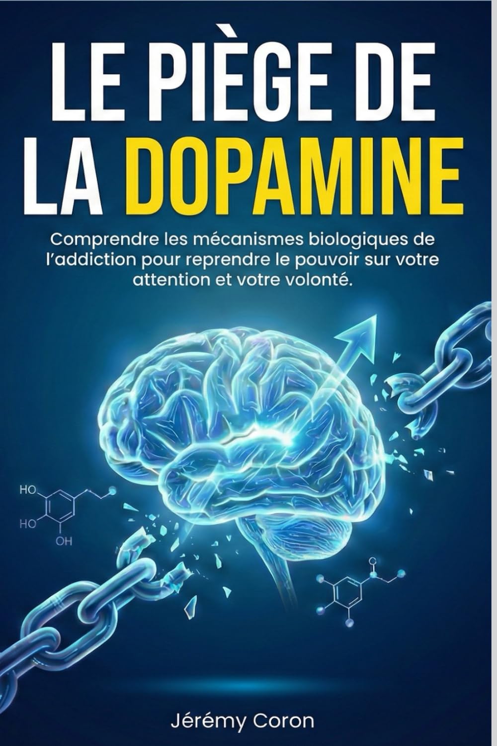 Le Piège de la Dopamine: Comprendre les mécanismes biologiques de l'addiction pour reprendre le pouvoir sur votre attention et votre volonté (Les bases de la neuro-productivité™)