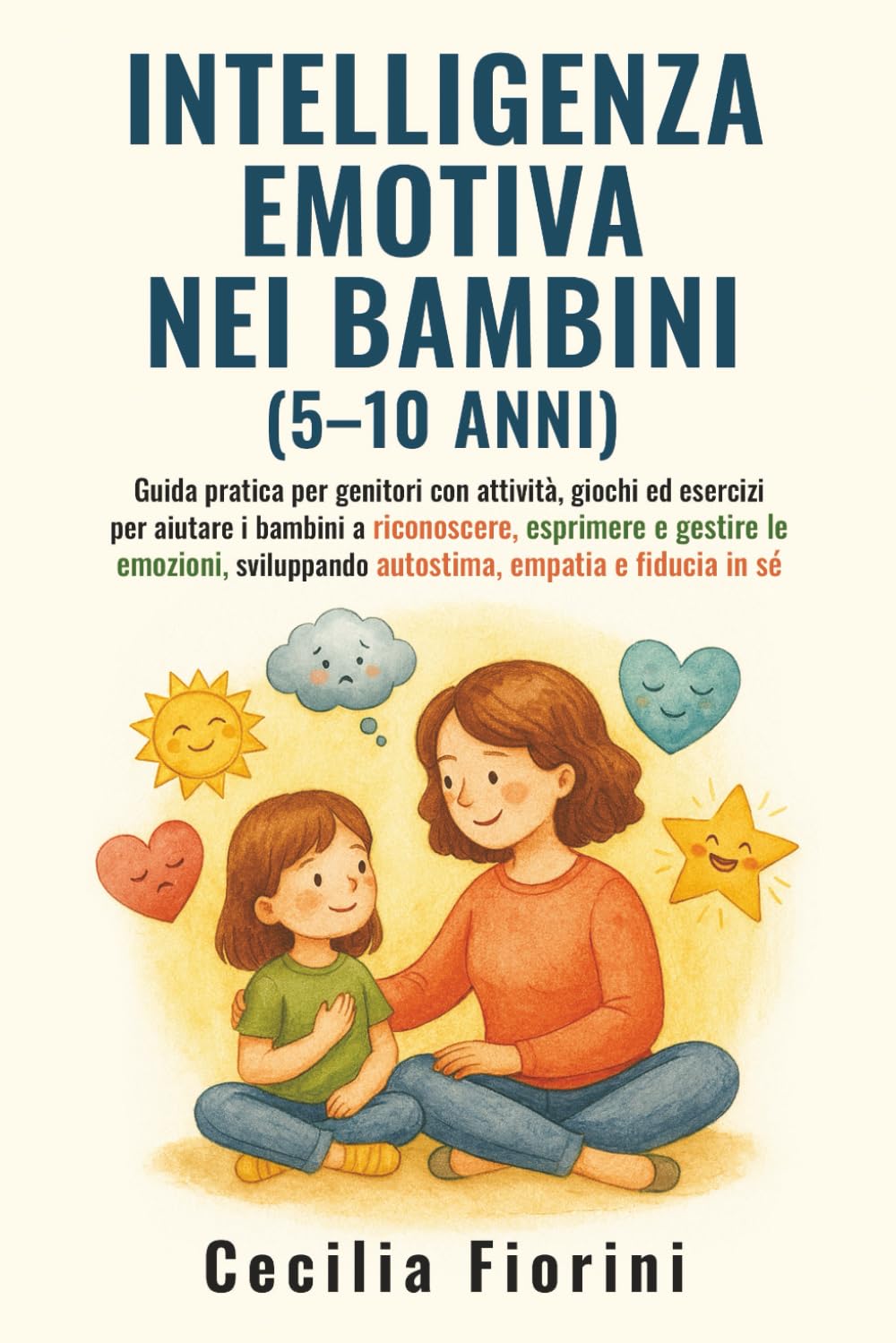 INTELLIGENZA EMOTIVA NEI BAMBINI (5–10 ANNI): Guida pratica per genitori con attività, giochi ed esercizi per aiutare i bambini a riconoscere, esprimere e gestire le emozioni