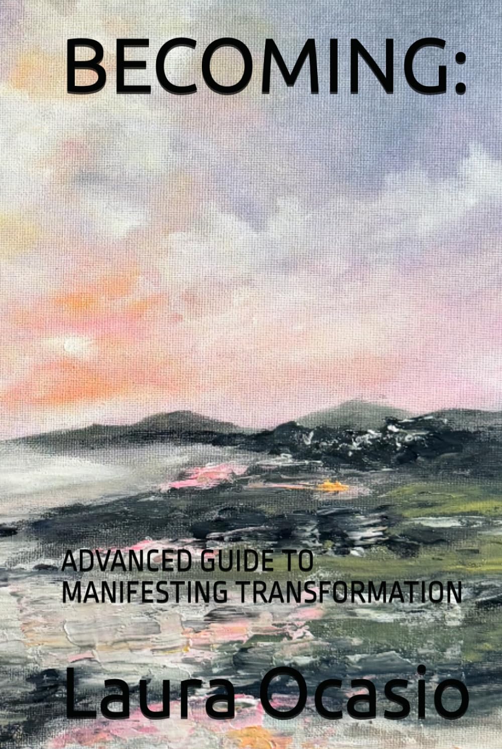 BECOMING:: ADVANCED GUIDE TO MANIFESTING TRANSFORMATION (The Ocasio Method™ Collection)