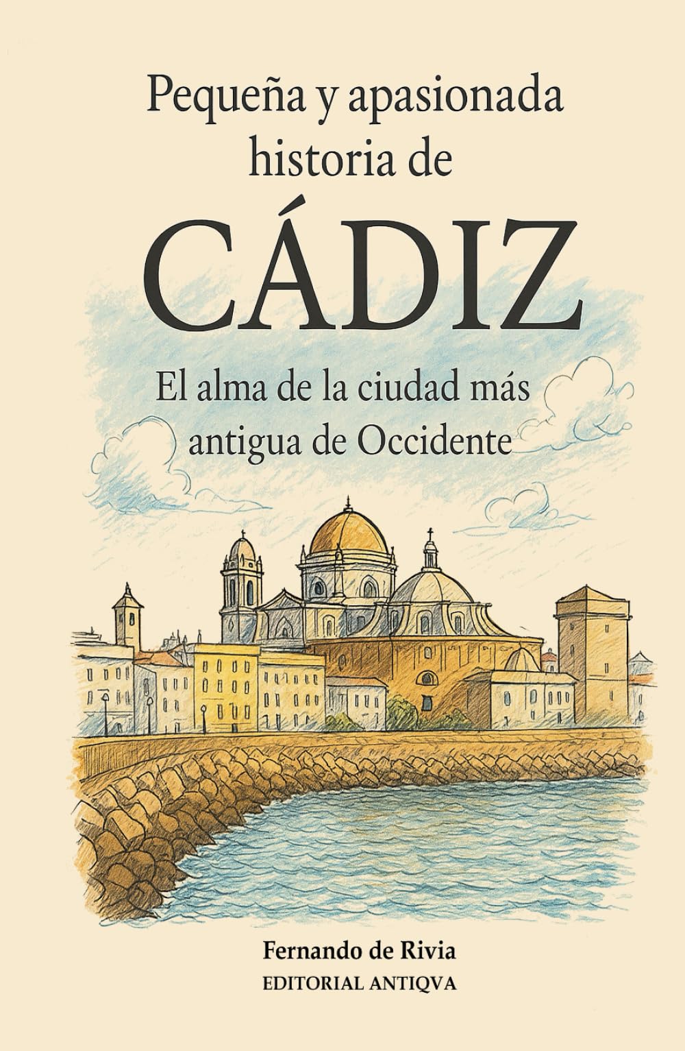Pequeña y apasionada historia de Cádiz: El alma de la ciudad más antigua de Occidente