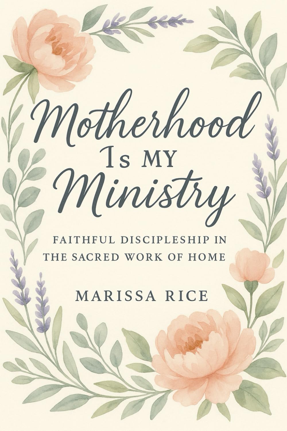 Motherhood Is My Ministry: Faithful Discipleship in the Sacred Work of Home