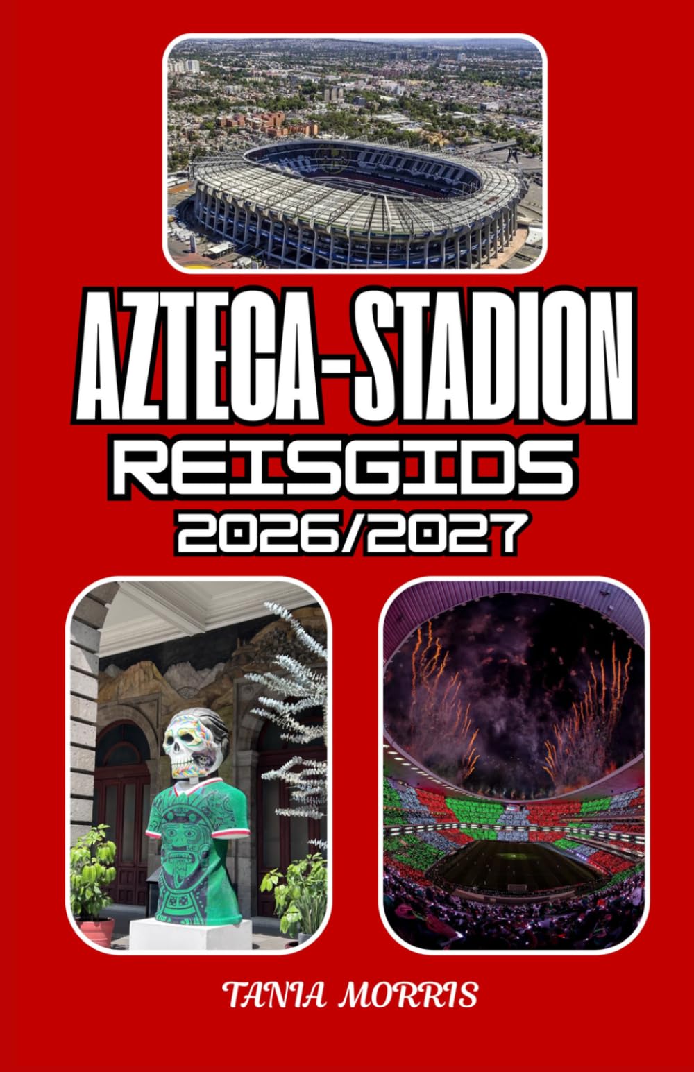 Azteca-stadion Reisgids 2026/2027: De ultieme reisgids voor Estadio Azteca 2026/2027: Ontdek wedstrijddagbelevingen, stadionrondleidingen, ... en onvergetelijke avonturen in Mexico-Stad.