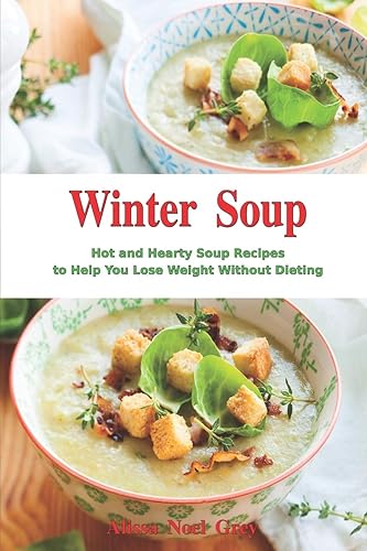 Winter Soup: Hot and Hearty Soup Recipes to Help You Lose Weight Without Dieting: Health and Fitness on a Budget