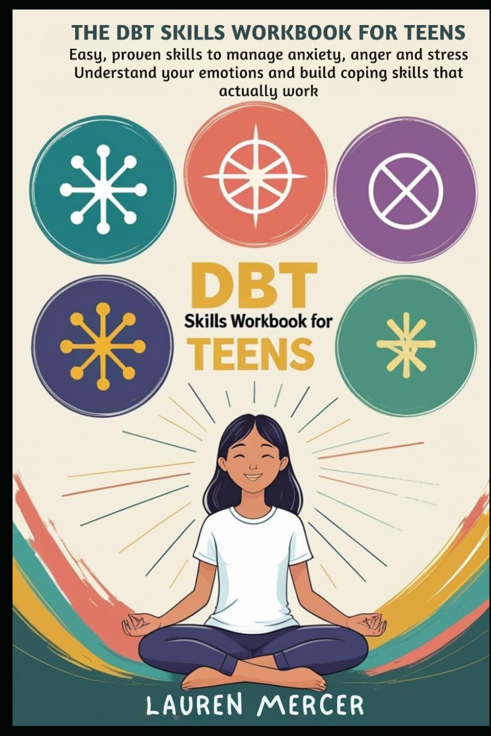 The DBT Skills Workbook for Teens: Easy, Proven Skills to Manage Anxiety, Anger, and Stress — Understand Your Emotions and Build Coping Skills That Actually Work