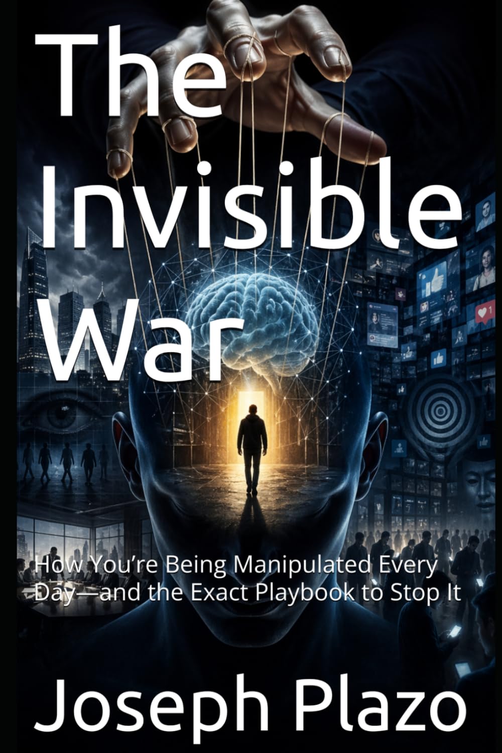 The Invisible War: How You’re Being Manipulated Every Day—and the Exact Playbook to Stop It