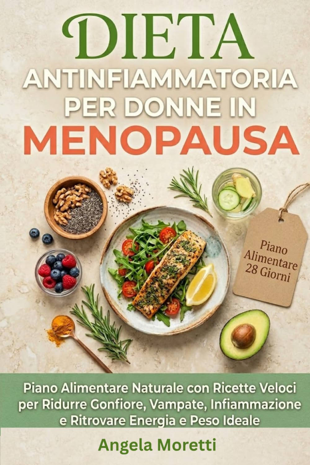 DIETA ANTINFIAMMATORIA PER DONNE IN MENOPAUSA: Piano Alimentare Naturale con Ricette Veloci per Ridurre Gonfiore, Vampate, Infiammazione e Ritrovare Energia e Peso Ideale