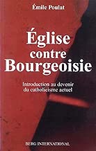 Download Eglise contre bourgeaoisie: introduction au devenir du catholicisme actuel PDF