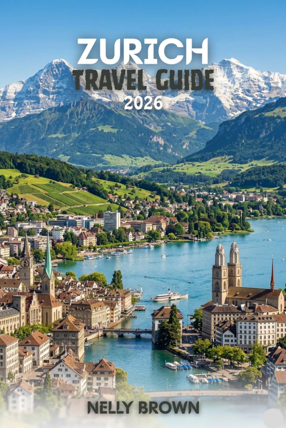 Zurich Travel Guide 2026: Practical Tips to Plan Your Trip, Explore Top Attractions, and Travel with Confidence (includes a map)