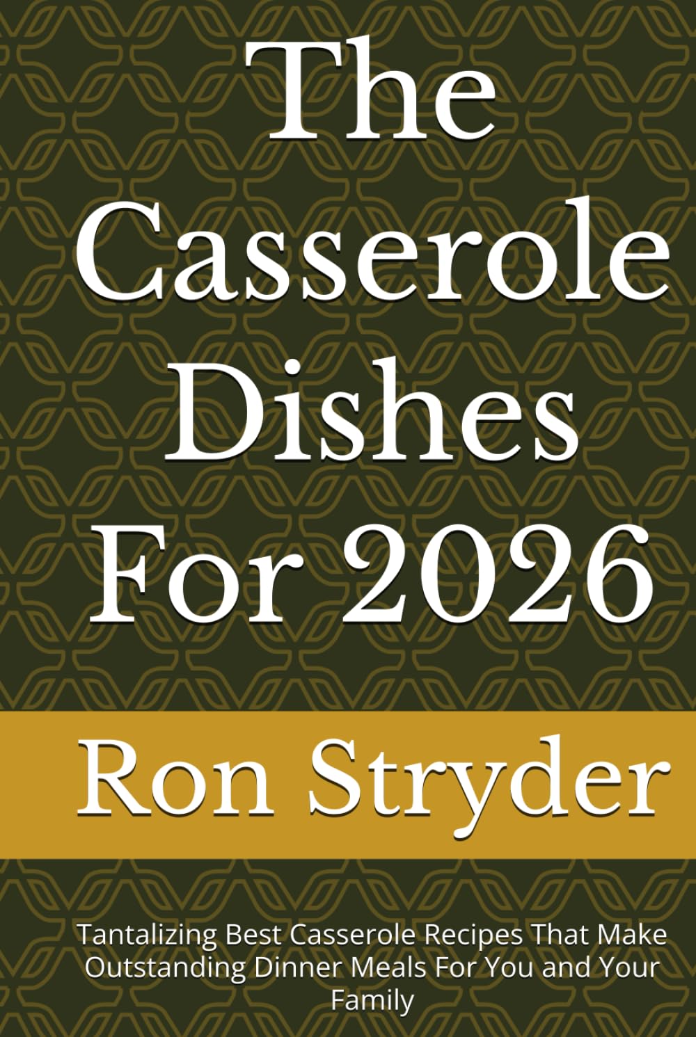 The Casserole Dishes For 2026: Tantalizing Best Casserole Recipes That Make Outstanding Dinner Meals For You and Your Family