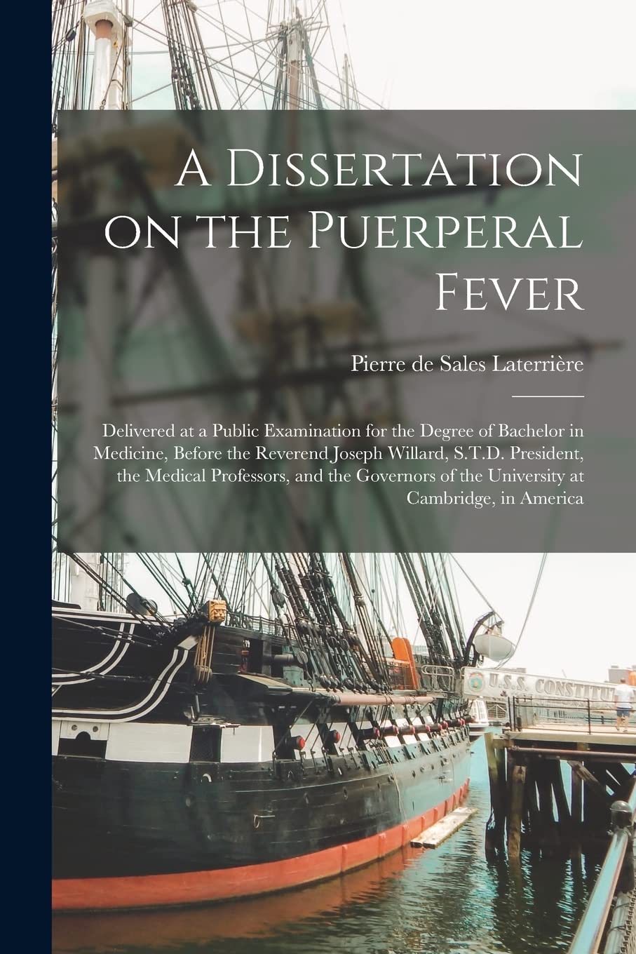 A Dissertation on the Puerperal Fever [microform]: Delivered at a Public Examination for the Degree of Bachelor in Medicine, Before the Reverend ... and the Governors of the University At...