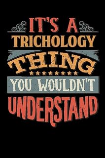 Its A Trichology Thing You Wouldnt Understand: Trichologist Notebook Journal 6x9 Personalized Customized Gift For Trichology Student Teacher Proffesor or for Someone in the field of Trichology