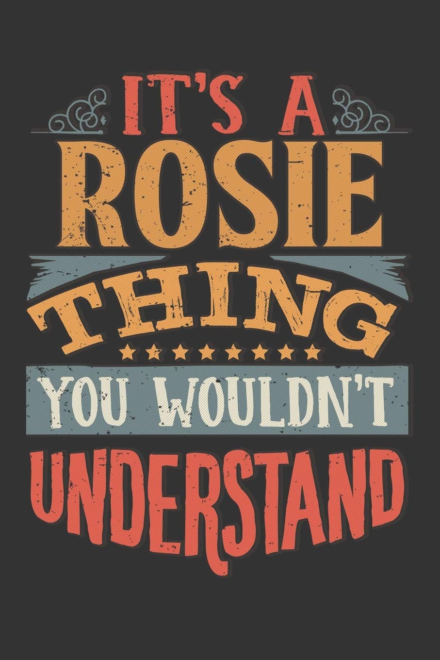 Its A Rosie Thing You Wouldnt Understand: Rosie Diary Planner Notebook Journal 6x9 Personalized Customized Gift For Someones Surname Or First Name is Rosie