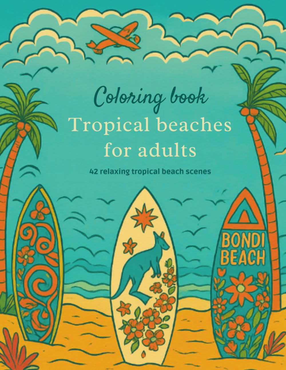 Tropical beaches coloring book for adults: 42 relaxing ocean and beach scenes for stress relief, mindfulness and creative escape