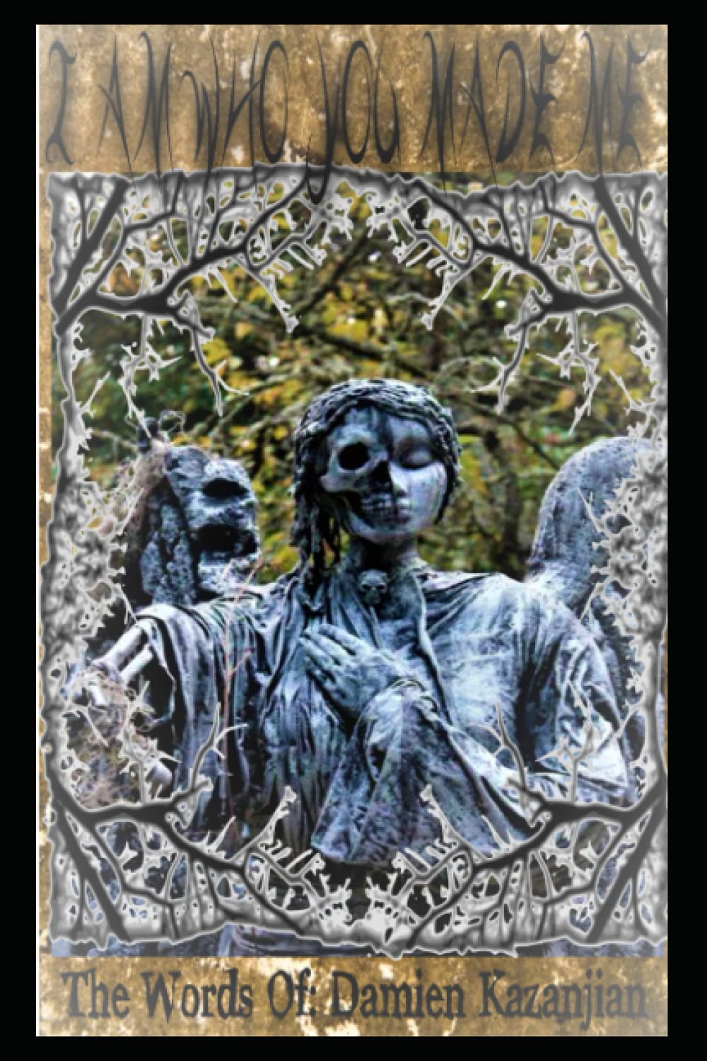 I Am Who You Made Me: The Words Of Damien Kazanjian