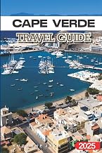 Cape Verde Travel Guide 2025: Best Beaches, Local Culture, Hidden Islands, and Travel Tips for an Unforgettable Vacation in West Africa