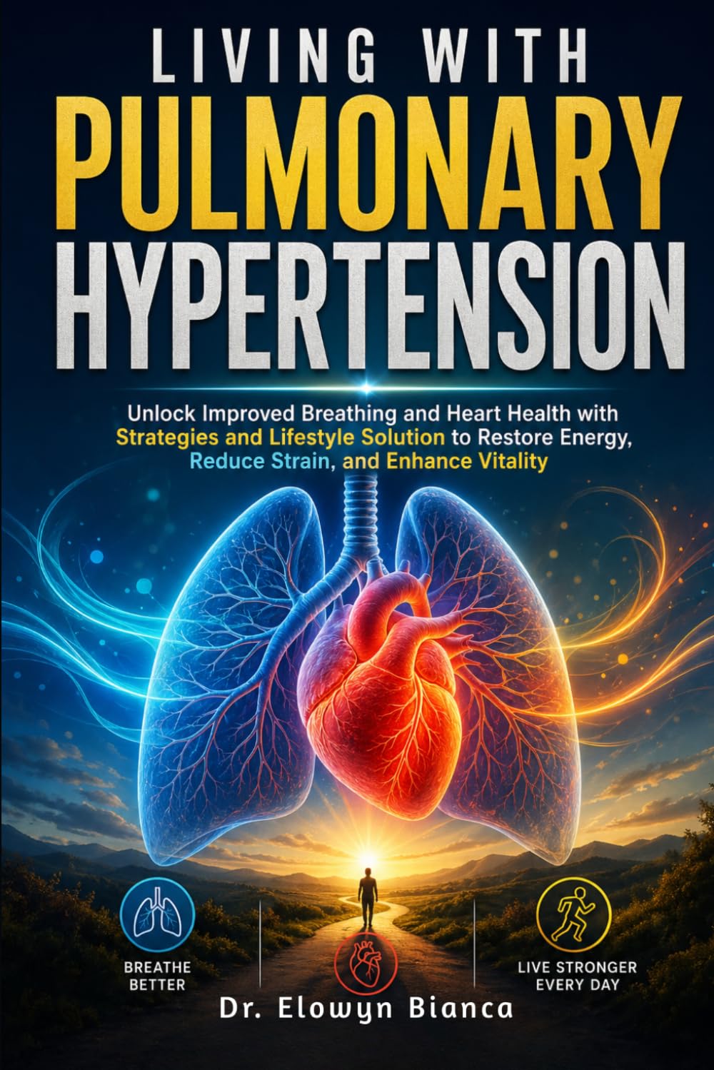 Living With Pulmonary Hypertension: Unlock Improved Breathing and Heart Health with Strategies and Lifestyle Solution to Restore Energy, Reduce Strain, and Enhance Vitality