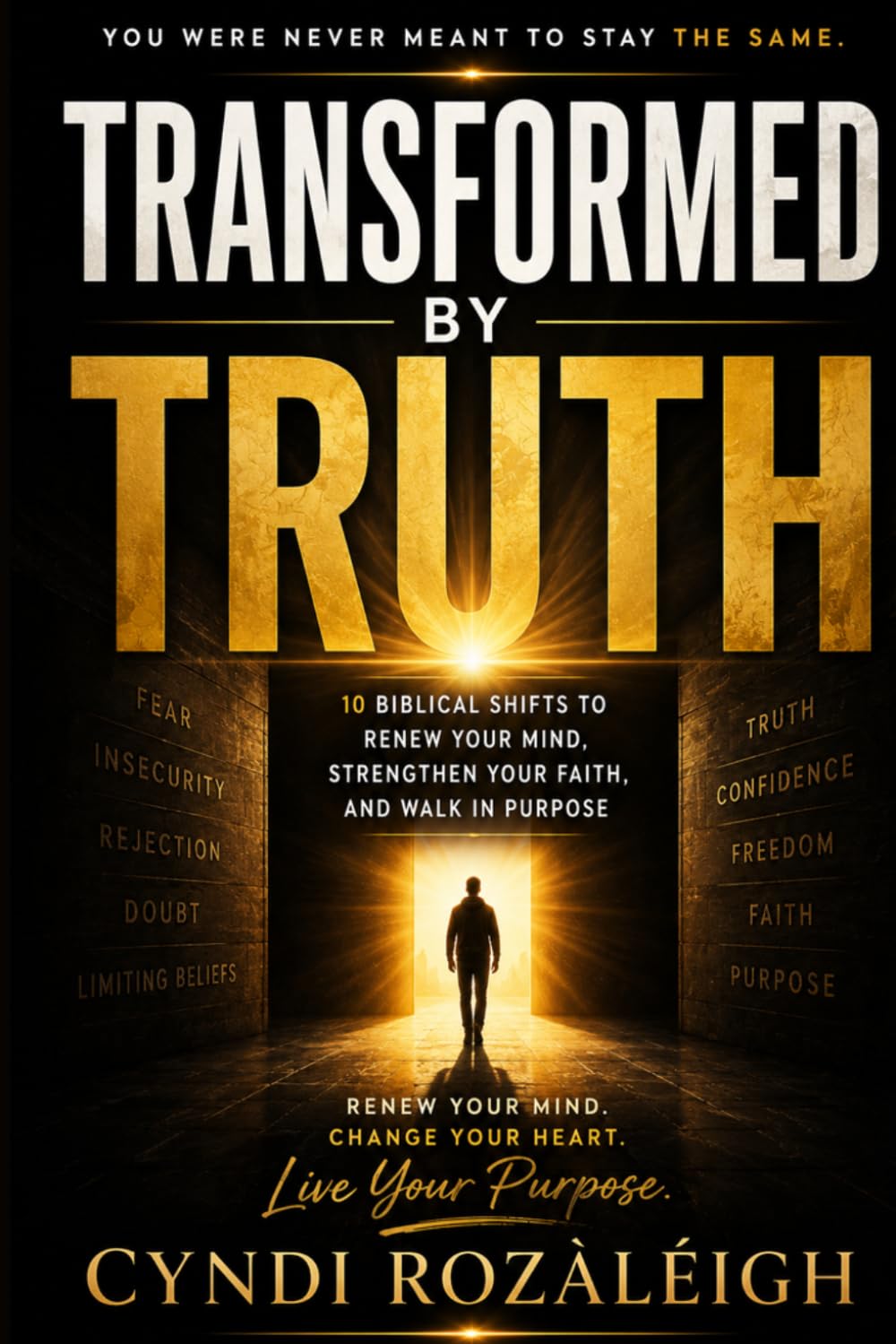 Transformed by Truth: 10 Biblical Shifts to Renew Your Mind, Strengthen Your Faith, and Walk in Purpose