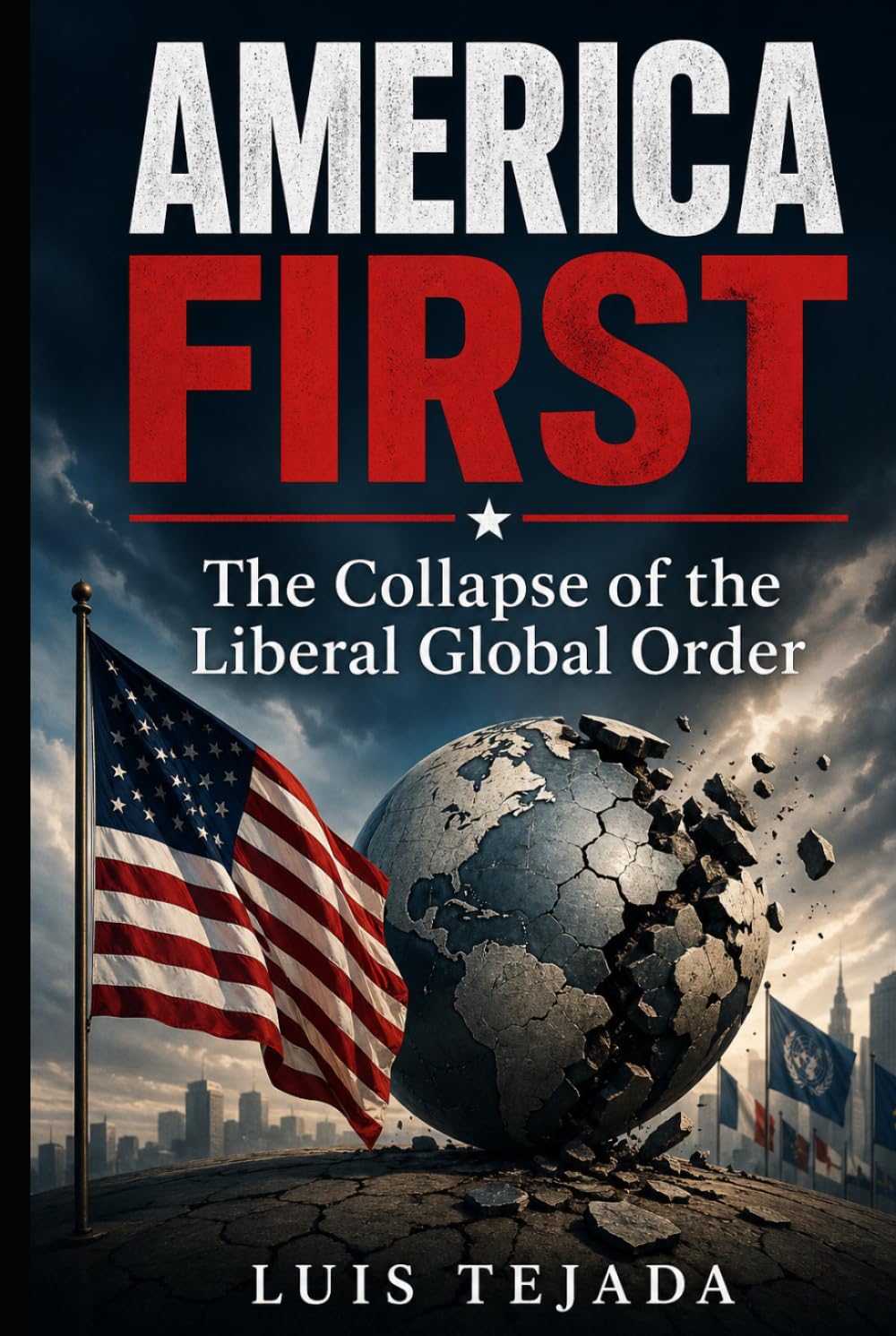 America First: The Collapse of the Liberal Global Order Luis Tejada (Geopolítica)