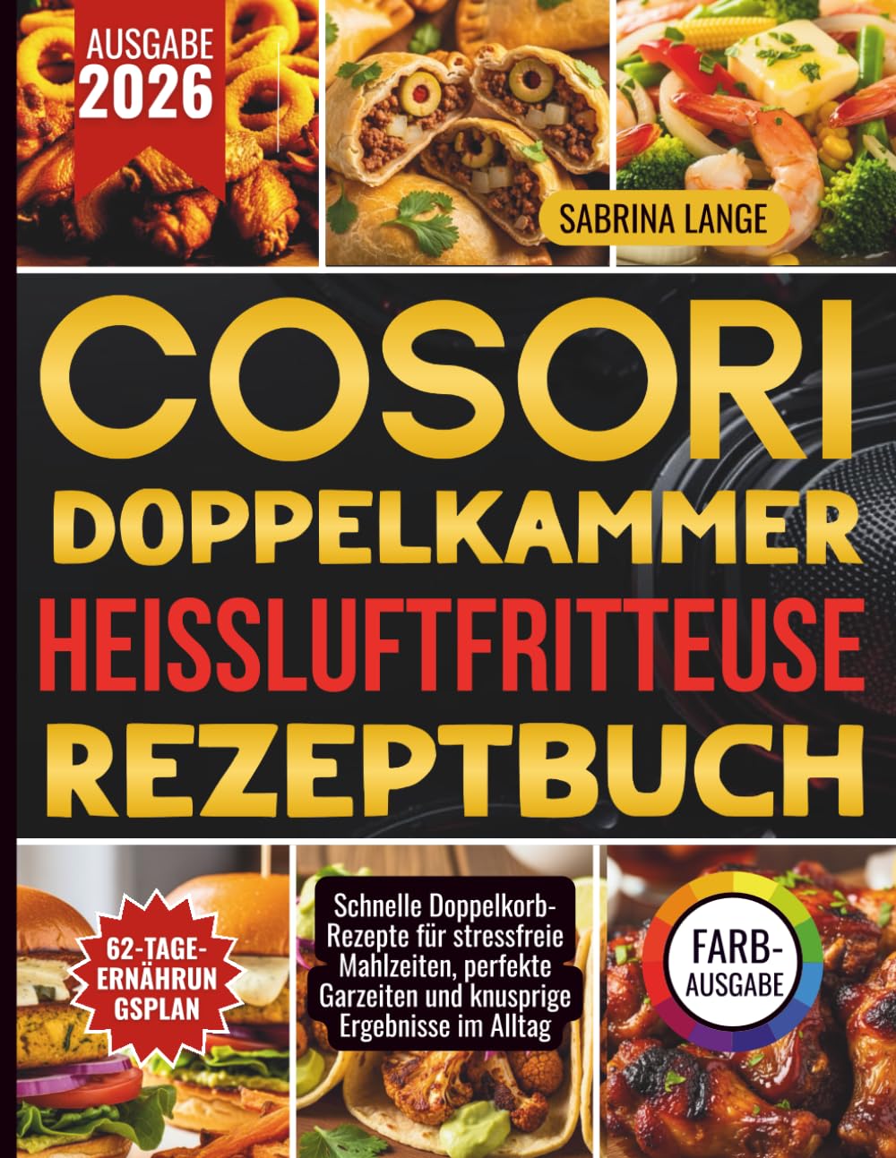 Cosori Doppelkammer Heißluftfritteuse Rezeptbuch: Schnelle Doppelkorb-Rezepte für stressfreie Mahlzeiten, perfekte Garzeiten und knusprige Ergebnisse im Alltag
