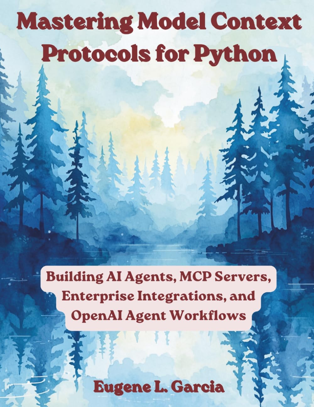 Mastering Model Context Protocols for Python: Building AI Agents, MCP Servers, Enterprise Integrations, and OpenAI Agent Workflows (The Great Minds)