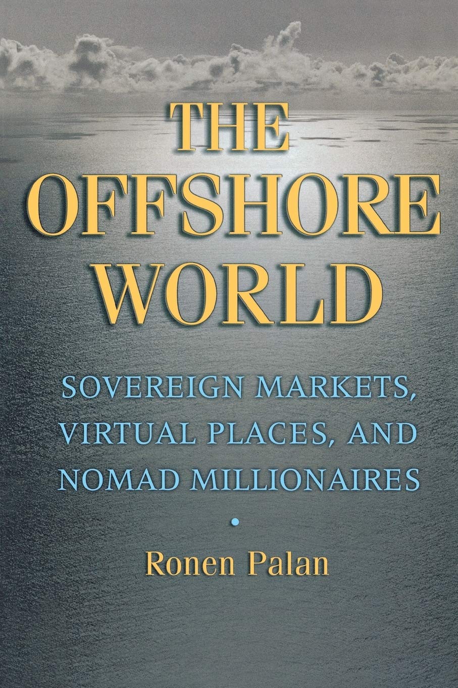 The Offshore World: Sovereign Markets, Virtual Places, and Nomad Millionaires