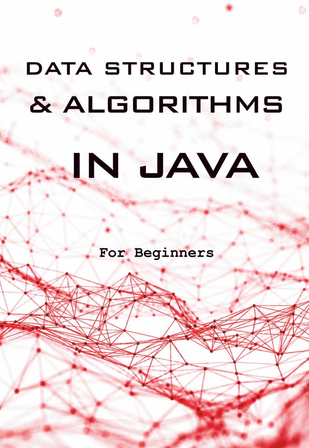 Data Structures & Algorithms in Java for Beginners: A Practical Guide to Problem Solving, Coding Interviews, and Optimization