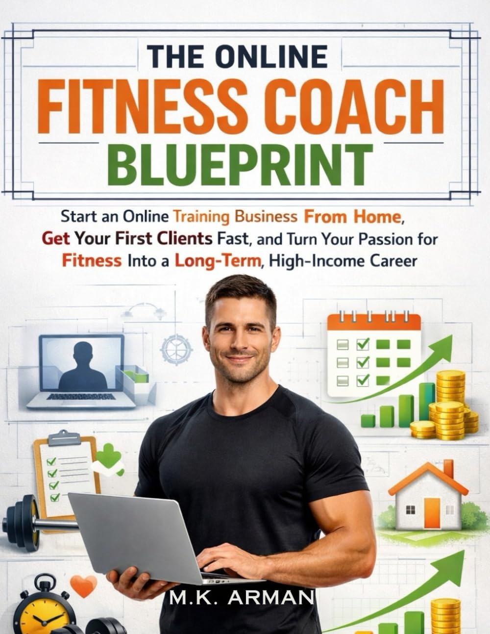The Online Fitness Coach Blueprint: Start an Online Training Business From Home, Get Your First Clients Fast, and Turn Your Passion for Fitness Into a ... Career: 1 (Online & Digital Businesses)