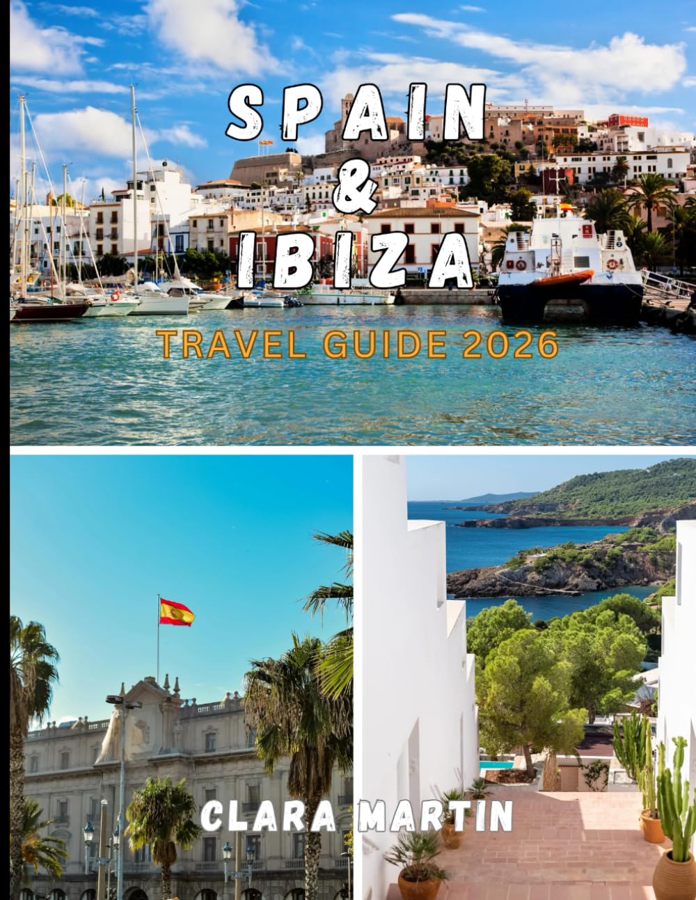 SPAIN & IBIZA TRAVEL GUIDE 2026: The Ultimate 2026 Guide to Barcelona, Madrid, Seville, Ibiza’s Beaches, Culture, Cuisine, Nightlife, Hidden Gems, and Smart Travel Planning