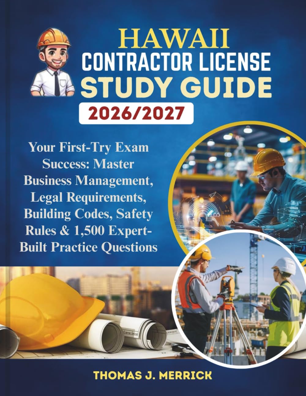 Hawaii Contractor License Study Guide 2026/2027: Your First-Try Exam Success: Master Business Management, Legal Requirements, Building Codes, Safety Rules & 1,500 Expert-Built Practice Questions