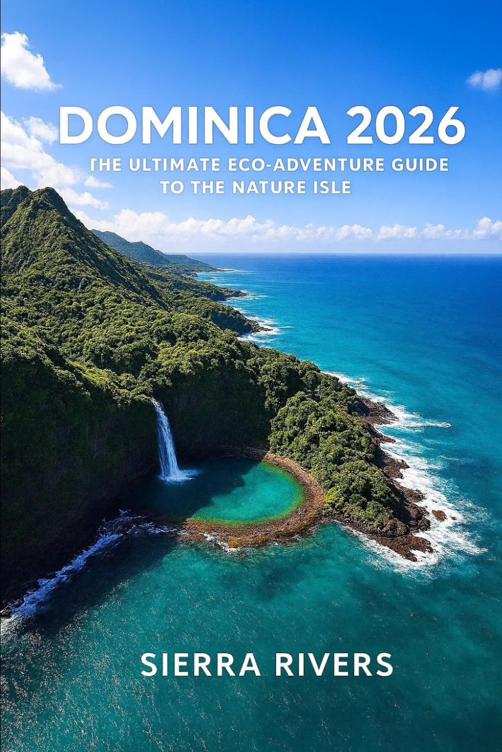 DOMINICA 2026: The Ultimate Eco Adventure Guide to the Nature Isle (WanderPeak Adventure Guides)