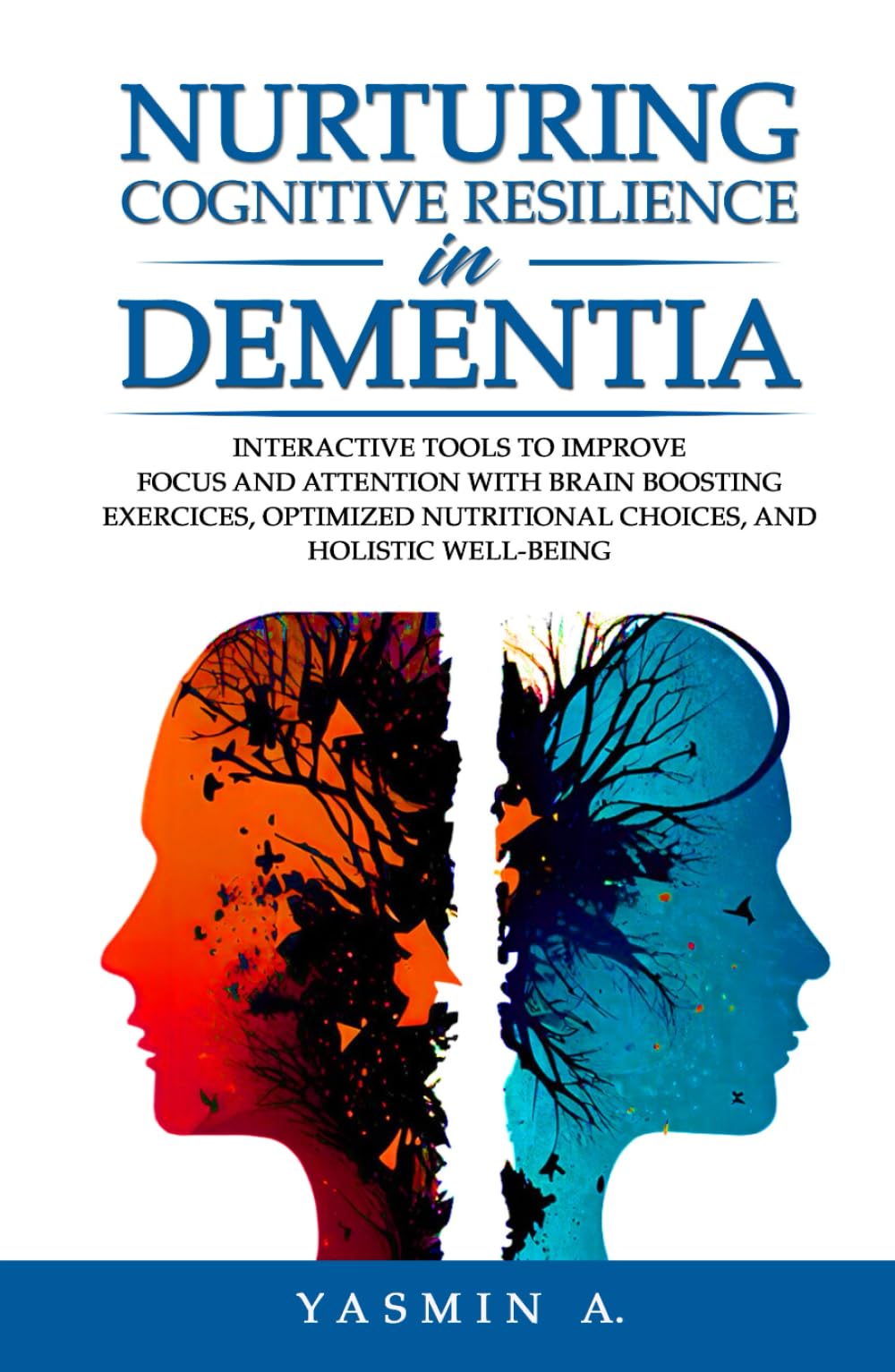 Nurturing Cognitive Resilience in Dementia: Interactive Tools to Improve Focus and Attention with Brain-boosting Exercises, Optimized Nutrition and Holistic Well-being