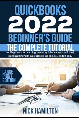 QuickBooks 2022 Beginner's Guide: The Complete Tutorial for Beginners to Learning Inventory Management and Basic Bookkeeping with QuickBooks Online &amp; Desktop 2022 (Large Print Edition)