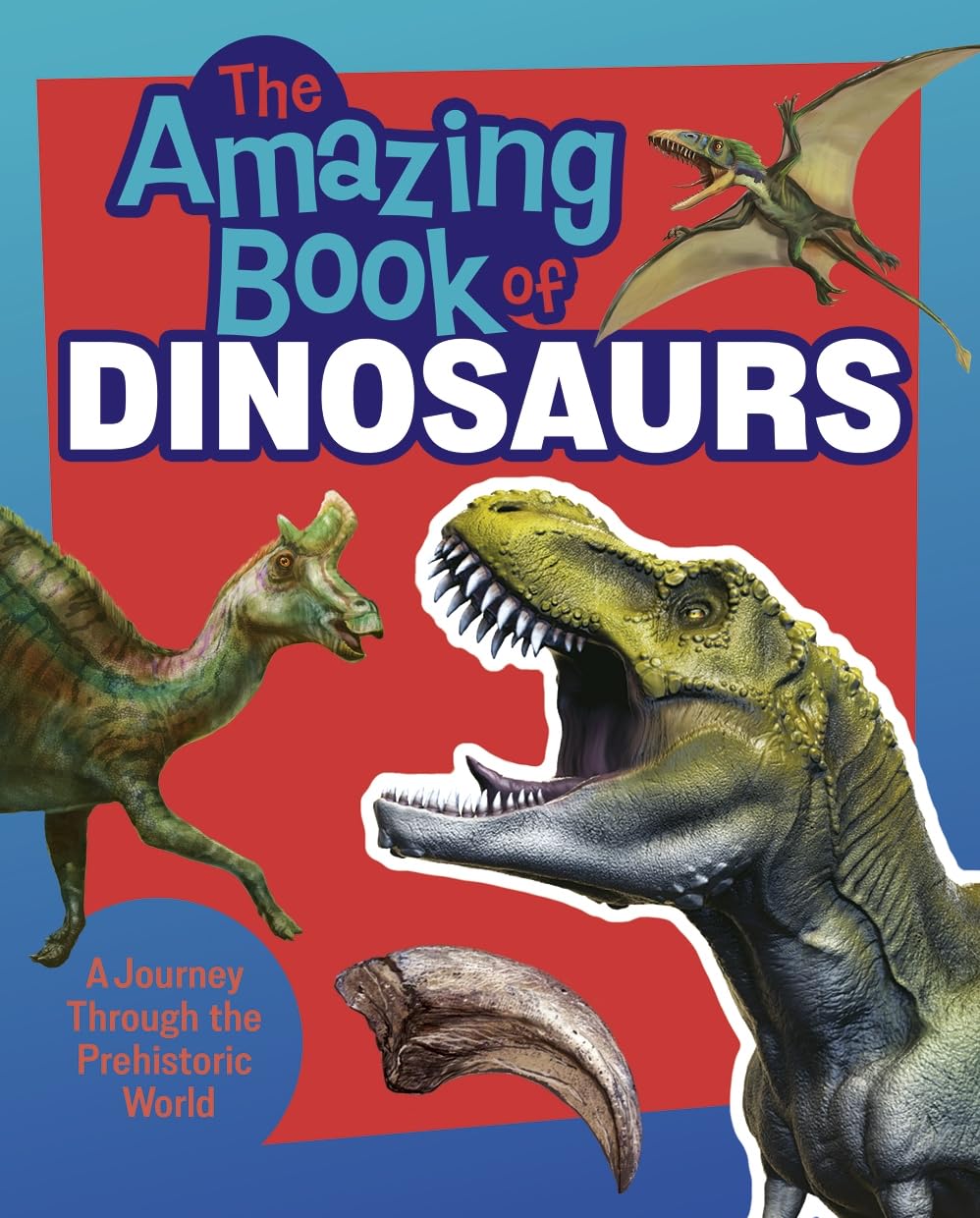 The Amazing Book of Dinosaurs: A Journey Through the Prehistoric World (Amazing Encyclopedias)