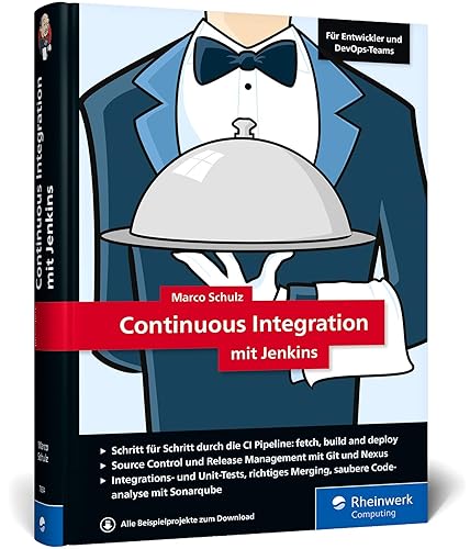Continuous Integration mit Jenkins: Das Handbuch für Entwickler und DevOps-Teams. Mit vielen Best Practices und Tipps für gutes Software Engineering